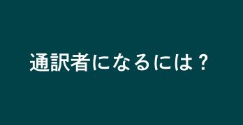 通訳者になるには？