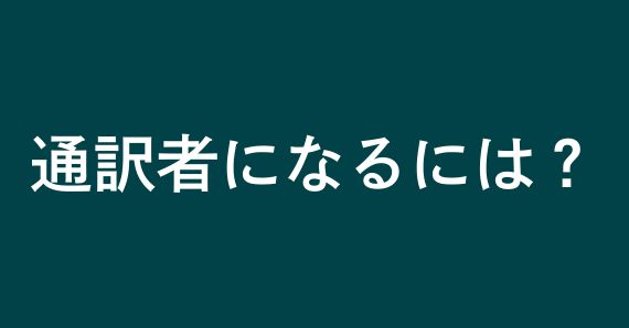 通訳者になるには？